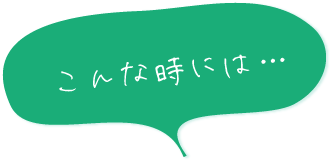 こんな時には・・・